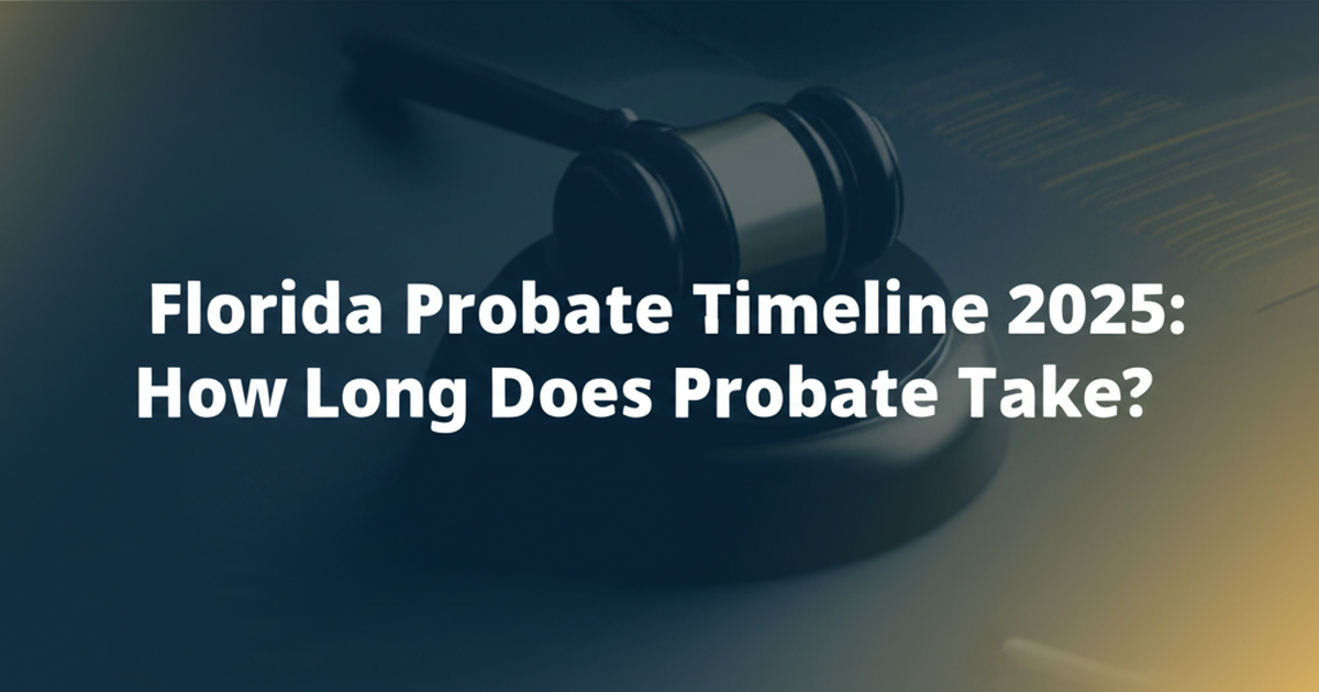 Florida Probate Timeline 2025: Updated Timeframes and What Changed | Settled