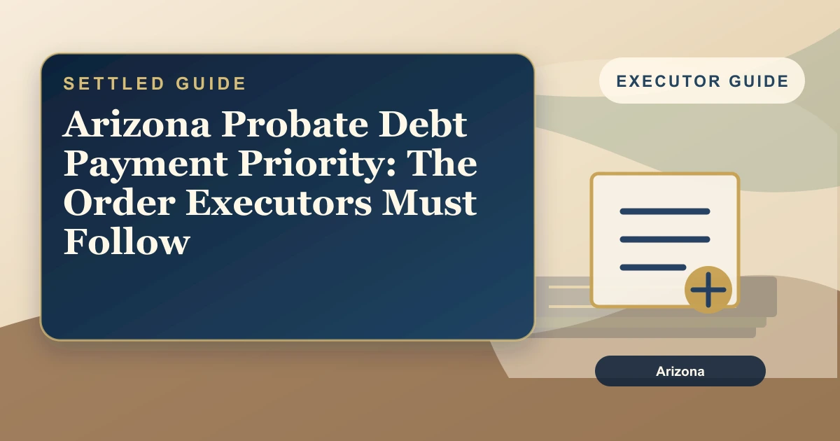 Arizona Probate Debt Payment Priority: The Order Executors Must Follow